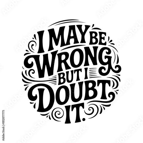 I May Be Wrong, But I Doubt It. Vector Design Isolated on White Background