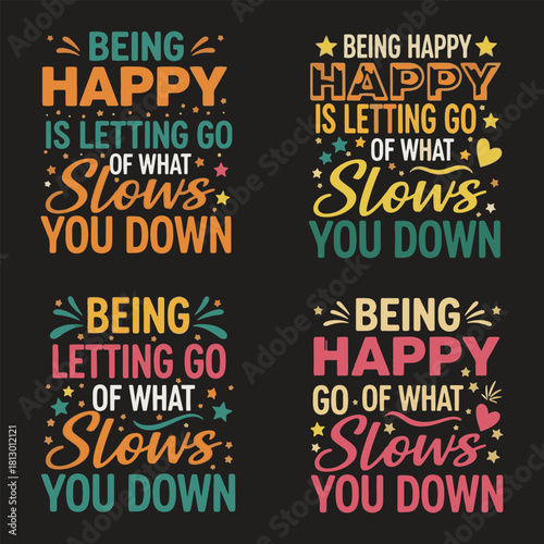 Being Happy Is Letting Go Of What Slows You Down Four Variations typography lettering