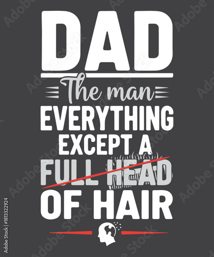 Dad the man everything except a full head of hair Humor Tee, Funny Baldness T-Shirt Design, Bald, funny, humor, head, going bald, more head, bald guy, baldness joke, sarcastic, witty, dad joke, 