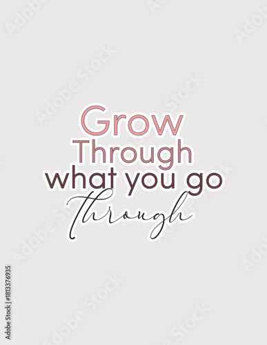 Grow Through What You Go Through. Resilient vector illustration sticker for overcoming challenges and personal growth