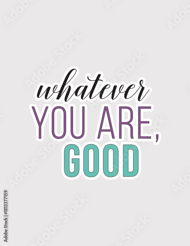 Whatever You Are. Uplifting vector illustration sticker for expressing self-acceptance and encouragement