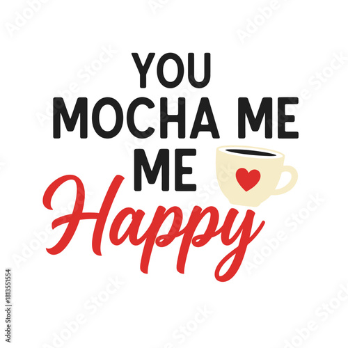 You mocha me happy a cute coffee cup with a heart vector illustration for Valentines Day greeting cards and social media posts typography t shirt design