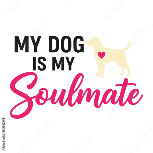 My dog is my soulmate vector design cute pet quote with dog silhouette and heart for t-shirt print and sticker typography t shirt design