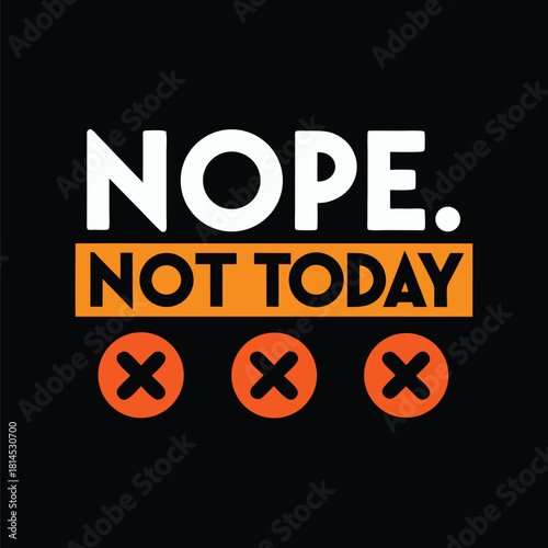 Humorous Nope Not Today Graphic Design with Bold Text and Orange X Marks