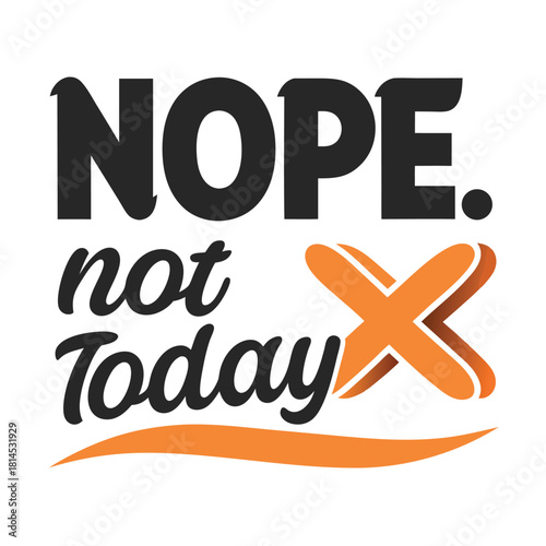 Nope Not Today Bold Design With Orange X Illustration