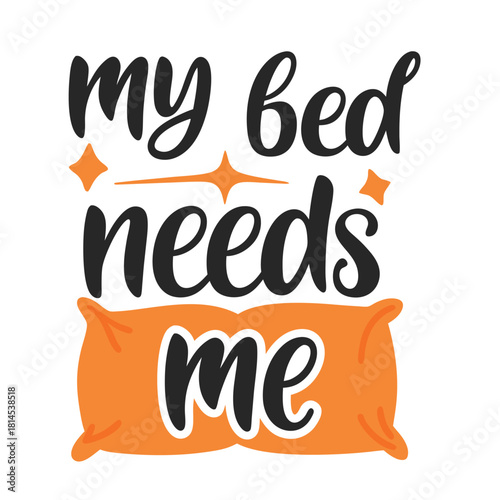 My Bed Needs Me Funny Sleepy T Shirt Design