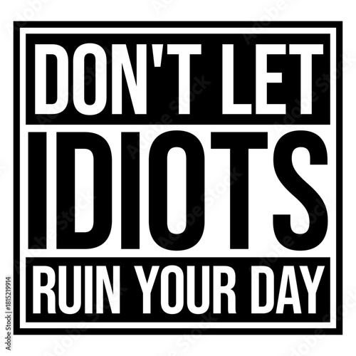 Don't Let Idiots Ruin Your Day Funny Sarcastic Humor Quote