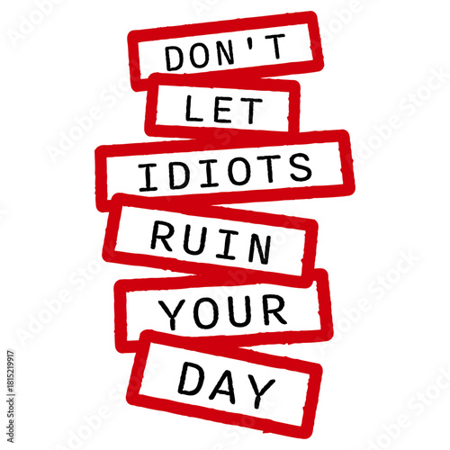 Don't Let Idiots Ruin Your Day Funny Sarcastic Humor Quote