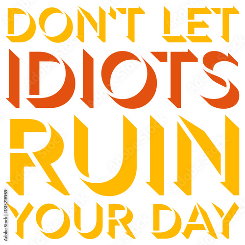 Don't Let Idiots Ruin Your Day Funny Sarcastic Humor Quote