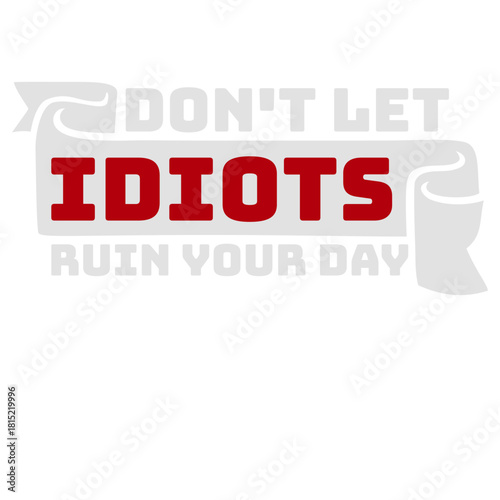 Don't Let Idiots Ruin Your Day Funny Sarcastic Humor Quote