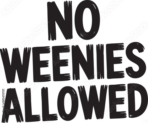 A black and white sign with bold, hand-drawn lettering reads 'NO WEENIES ALLOWED' in three lines.
