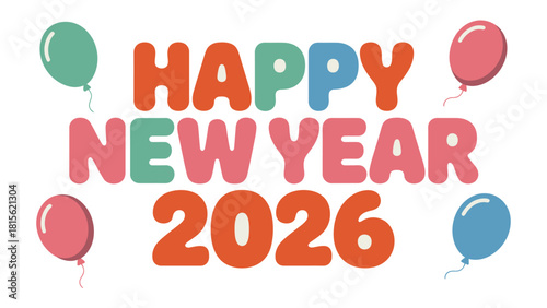 Colorful New Year's Greeting: Joyful message heralding the arrival of 2026, enhanced with lively balloons, embodies festive cheer and new beginnings.