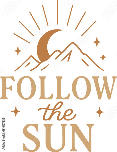 Inspiring typography featuring a crescent moon and mountains with the phrase Follow the Sun. evoking a sense of adventure, freedom, and the allure of exploration. 