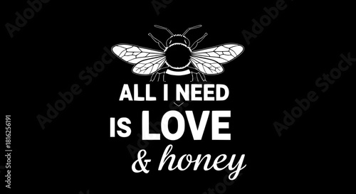 black and white, honney bee, with slogan "All I need is Love & honey" for t shirt design.
