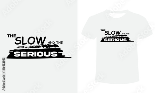 The slow and the serious t shirt design