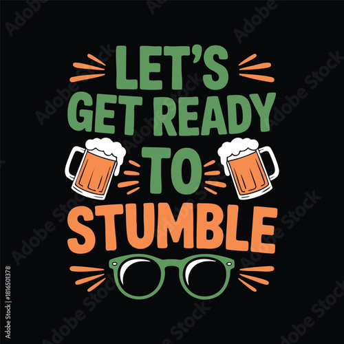 St. Patrick's Day Drinking Humor Illustration, Let's Get Ready to Stumble Graphic Design, vector, illustration.