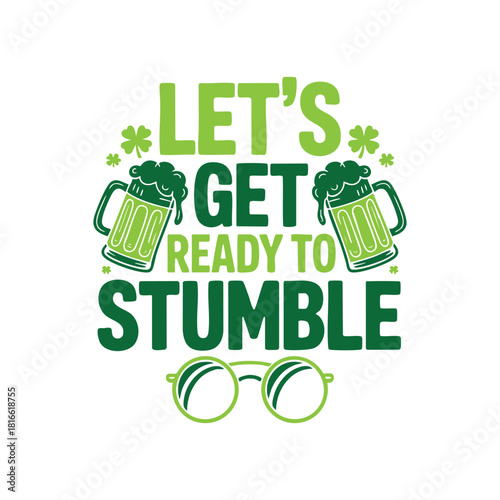 Let's Get Ready to Stumble St. Patrick's Day Graphic, Green Beer and Shamrock Quote Design, St. Patrick's Day Drinking T-shirt Design, Funny Holiday Graphic with Beer Mugs and Glasses