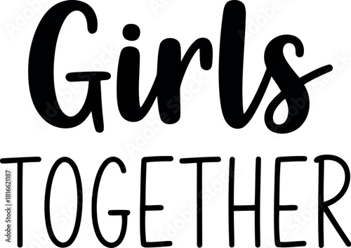 Inspiring quote girls together written in elegant black calligraphy on white