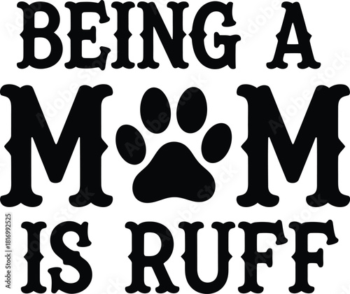Being Dog Mom Design Vector Paw Print Animal Lover Quote Canine Graphic Domestic Pet Lettering Text Saying Phrase Typography Fun Black Illustration