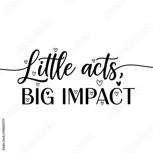 Little acts, big impact inspirational quote