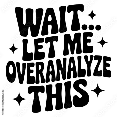 Wait let me overanalyze this text in bold font with stars around it on a white background graphic design