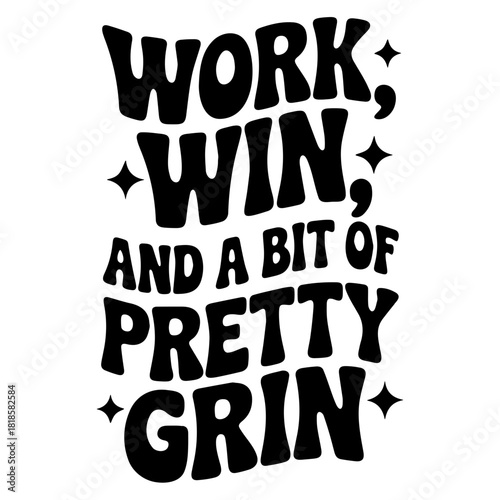 Work win and a bit of pretty grin black text with stars quote on white background motivational design