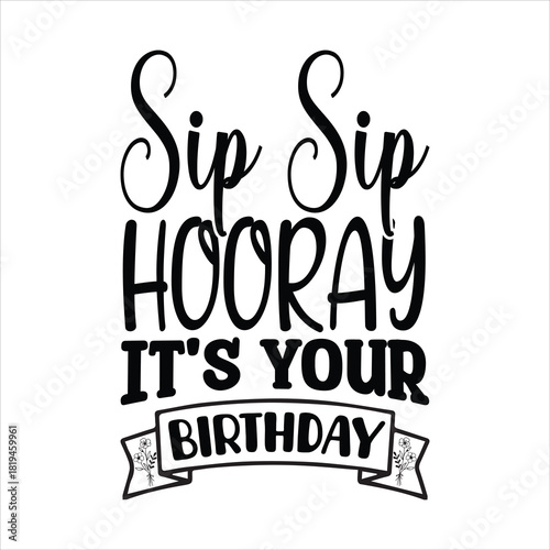 Sip Sip HOORAY it's YOUR BIRTHDAY