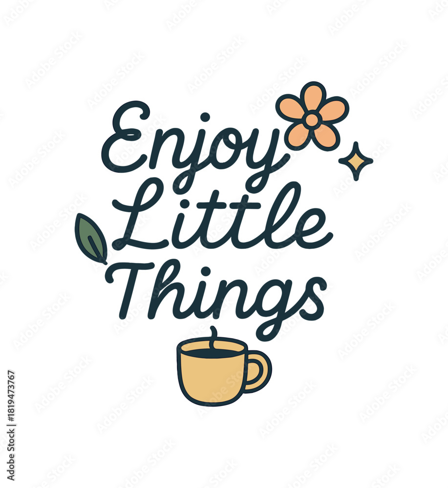 Obraz premium Lettering composition Enjoy Little Things with mug flower leaf and sparkle flat vector simple outline minimal centered layout isolated background no extra captions