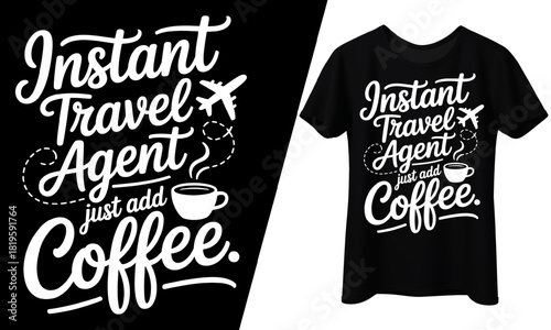Instant Travel Agent, Just Add Coffee, T-Shirt Design.