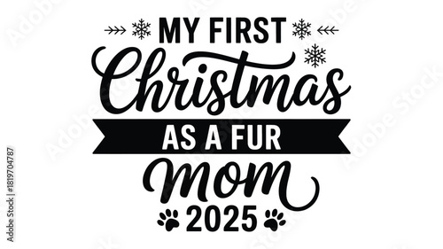 My first christmas as a fur mom 2025 text design with paw prints and snowflakes in a classic silhouette style
