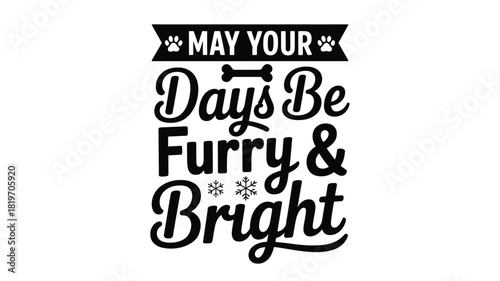 May your days be furry and bright with paw prints and a bone graphic in a classic black and white silhouette style