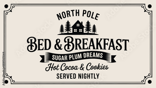 Charming north pole bed and breakfast sign with a rustic cabin and pine trees silhouette advertising sugar plum dreams hot cocoa and cookies served nightly in a vintage decorative border silhouette