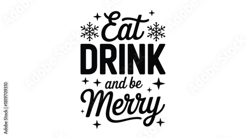 Elegant black and white silhouette typography featuring the festive holiday phrase eat drink and be merry with snowflakes and stars silhouette