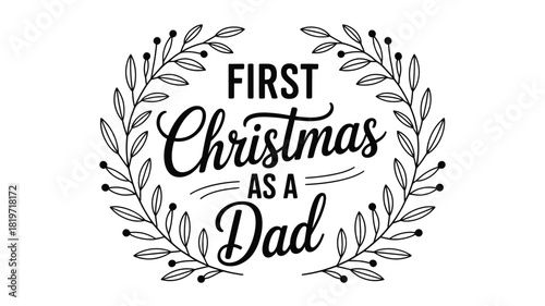 Festive first christmas as a dad typography surrounded by delicate laurel wreath branches in a classic silhouette style
