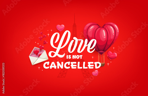 Valentine day quote love is not cancelled for greeting card, vector banner. Heart hot air balloon and Paris Eiffel Tower silhouette in Paris silhouette with love letter envelope for Valentine greeting
