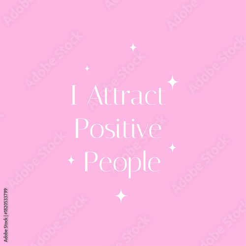 i attract positive people. Positive quote
