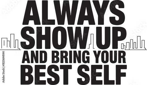 Always show up and bring your best self motivational typography vector design