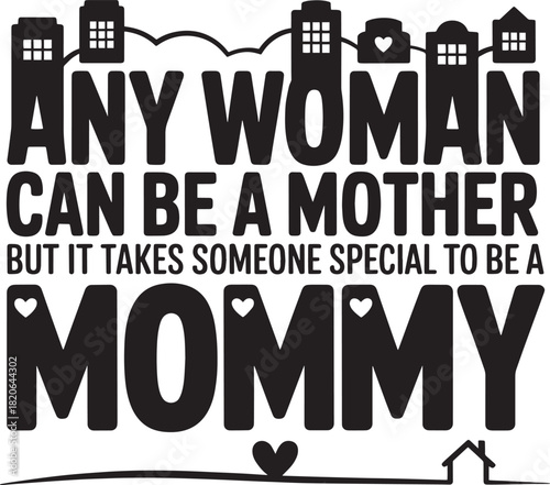 Any woman can be a mother but it takes someone special to be a mommy