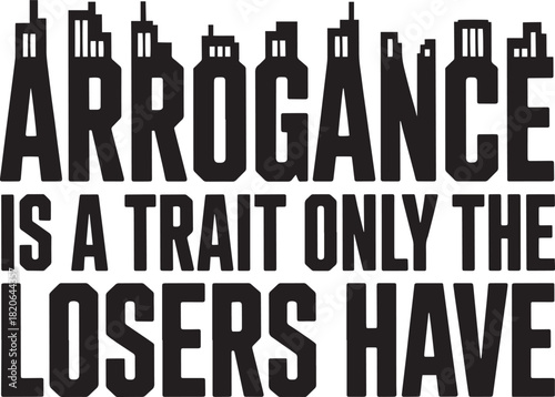 Arrogance is trait only losers have with bold typography for motivation concept