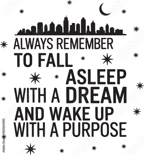 Always remember to fall asleep with dream and wake up with purpose motivation quote