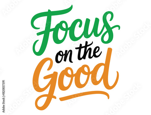 The inspirational phrase 'Focus on the Good' is displayed in vibrant, stylized lettering on a clean white background, encouraging a positive outlook.