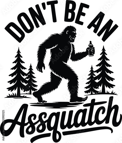 Don t be an assquatch bigfoot illustration with trees t-shirt design