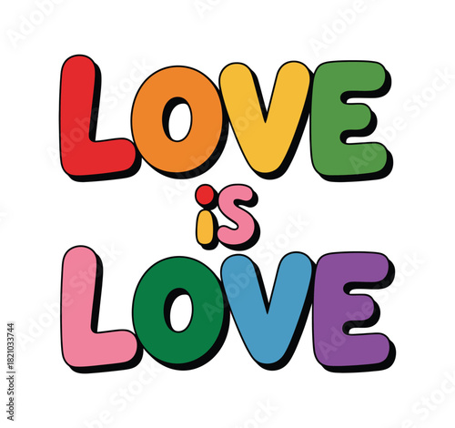 The phrase "LOVE IS LOVE" is written in colorful, rounded, retro-style bubble letters, promoting acceptance and equality.