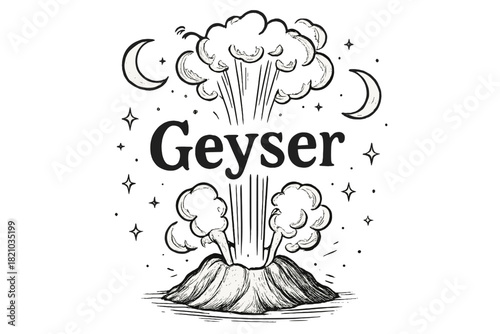 Erupting Geyser Illustration. Hand-drawn boiling geyser with moons, steam, and sparkles, center word “Geyser” in black and white