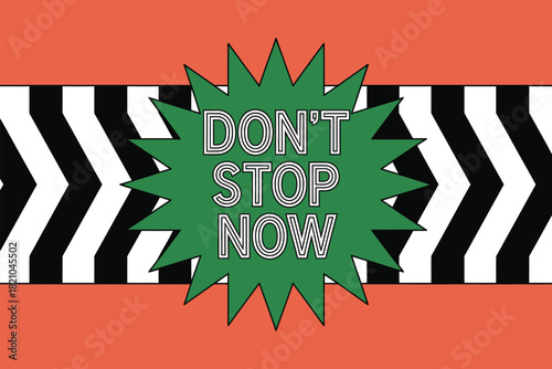A graphic illustration features the motivational phrase "DON'T STOP NOW" emblazoned on a green starburst against a backdrop of orange and black and white chevron patterns, conveying encouragement and