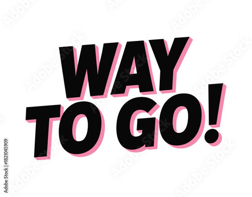 The bold black text "WAY TO GO!" with a pink outline stands out against a white background, conveying a message of achievement and encouragement.