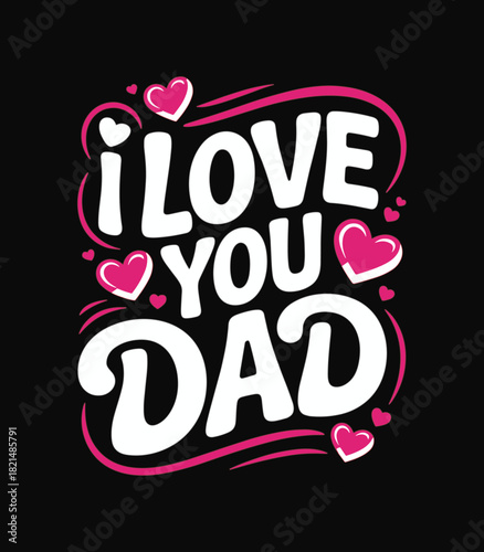 I love you dad happy fathers day best dad ever fathers day gift dad birthday gift fathers day card design t-shirt design
