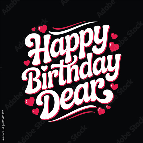 Happy birthday dear card design with hearts and lettering for birthday celebration wishes and greetings t-shirt design