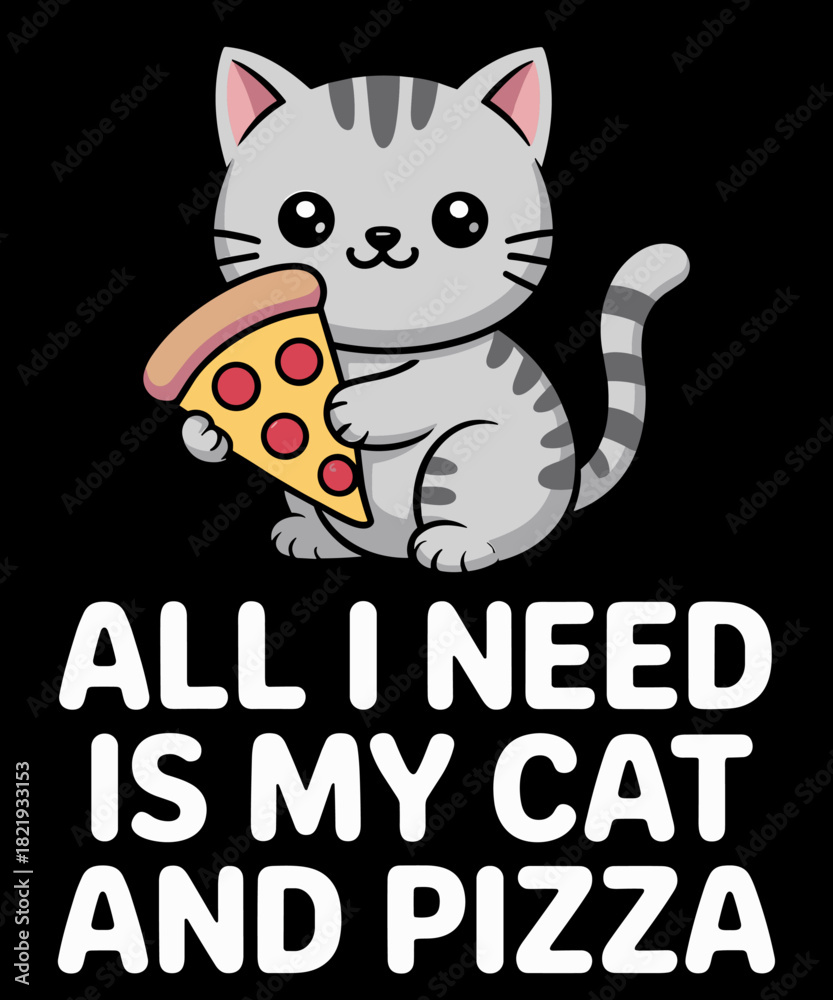 Naklejka premium All I Need Is My Cat And Pizza Funny Cat and Pizza