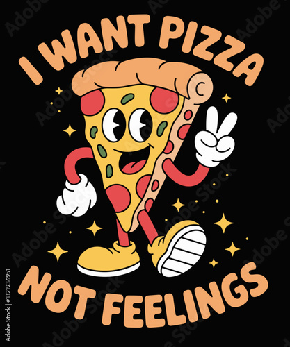 I Want Pizza Not Feelings Funny Pizza Lover